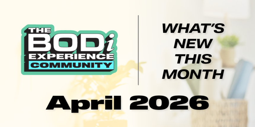 What’s NEW in April 2026 for The BODi Experience Community!